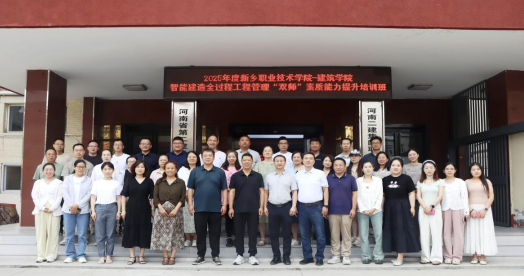 河南二建集团培训学校承办 2025年度新乡职业技术学院•建筑学院 智能建造全过程管理“双师”素质提升培训班